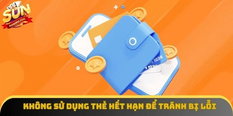 Không sử dụng thẻ hết hạn để tránh bị lỗi