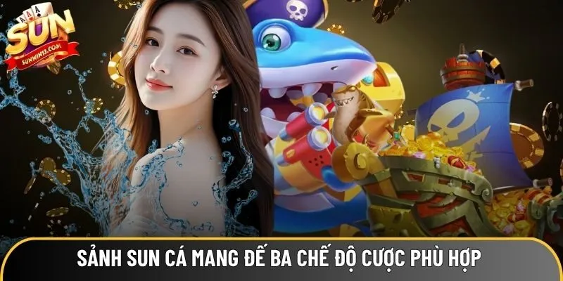 Sảnh Sun Cá mang đế ba chế độ cược phù hợp mọi người tham gia